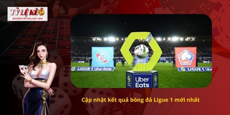 Cập nhật kết quả bóng đá Ligue 1 mới nhất