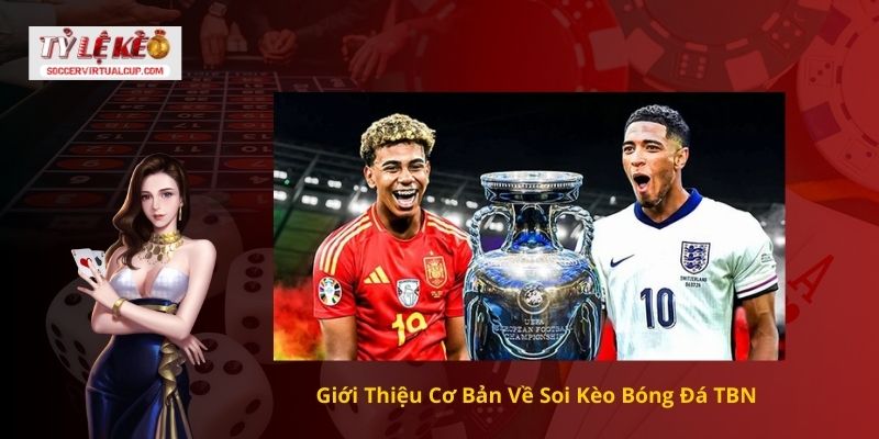 Giới Thiệu Cơ Bản Về Soi Kèo Bóng Đá TBN 