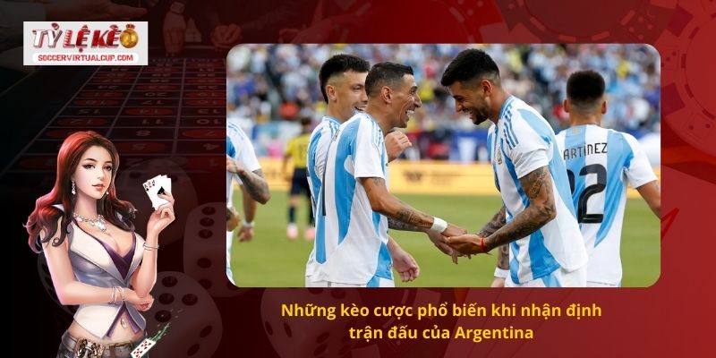 Những kèo cược phổ biến khi nhận định trận đấu của Argentina